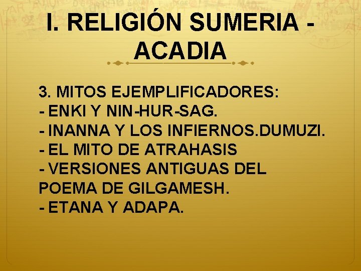 I. RELIGIÓN SUMERIA ACADIA 3. MITOS EJEMPLIFICADORES: - ENKI Y NIN-HUR-SAG. - INANNA Y