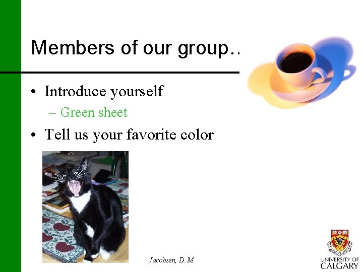 Members of our group… • Introduce yourself – Green sheet • Tell us your