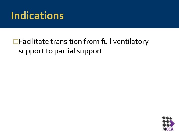 Indications �Facilitate transition from full ventilatory support to partial support Indications �Facilitate transition from full ventilatory support to partial support