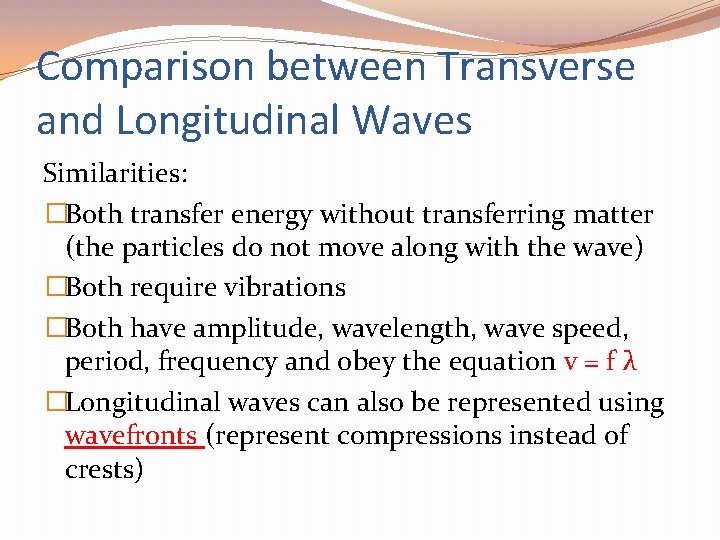 Comparison between Transverse and Longitudinal Waves Similarities: �Both transfer energy without transferring matter (the