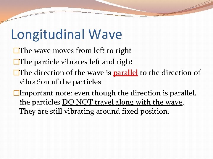Longitudinal Wave �The wave moves from left to right �The particle vibrates left and
