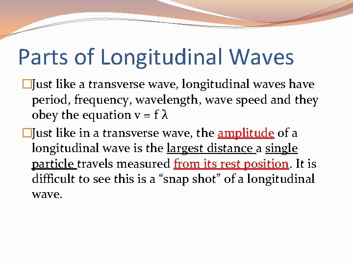 Parts of Longitudinal Waves �Just like a transverse wave, longitudinal waves have period, frequency,
