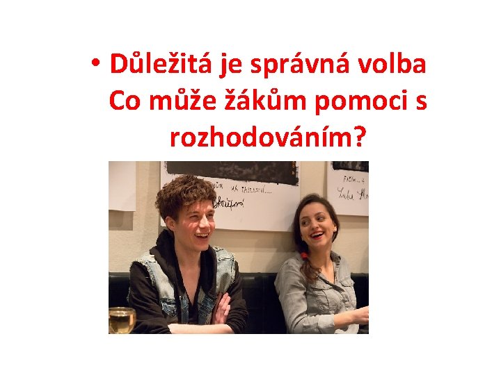  • Důležitá je správná volba Co může žákům pomoci s rozhodováním? 