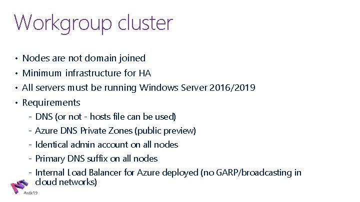 Workgroup cluster • Nodes are not domain joined • Minimum infrastructure for HA •