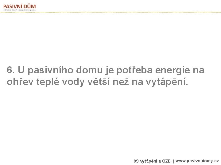 6. U pasivního domu je potřeba energie na ohřev teplé vody větší než na