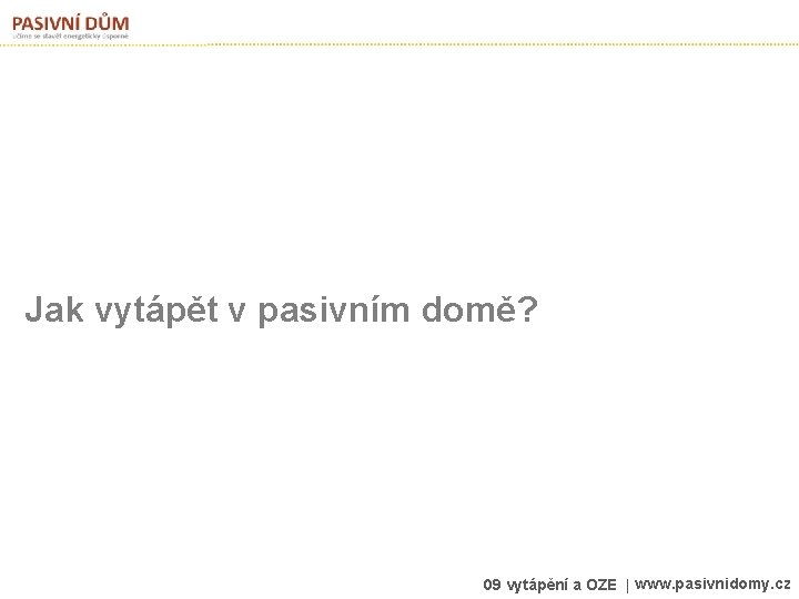 Jak vytápět v pasivním domě? 09 vytápění a OZE | www. pasivnidomy. cz 