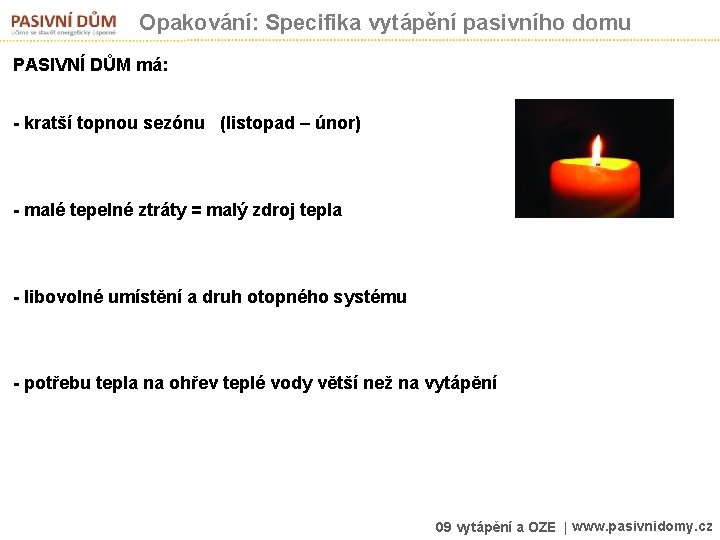 Opakování: Specifika vytápění pasivního domu PASIVNÍ DŮM má: - kratší topnou sezónu (listopad –