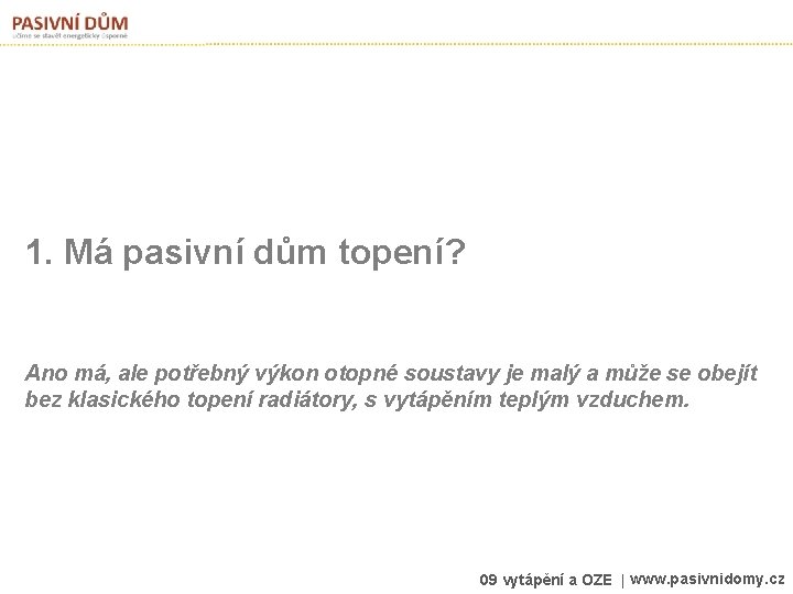1. Má pasivní dům topení? Ano má, ale potřebný výkon otopné soustavy je malý
