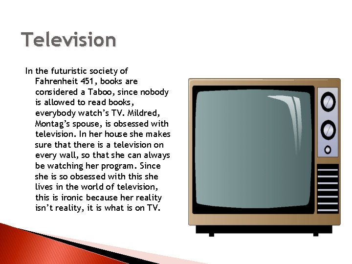 Television In the futuristic society of Fahrenheit 451, books are considered a Taboo, since