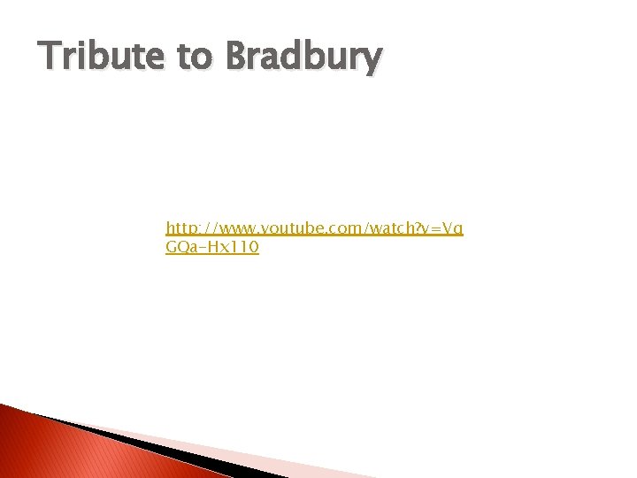 Tribute to Bradbury http: //www. youtube. com/watch? v=Vq GQa-Hx 110 