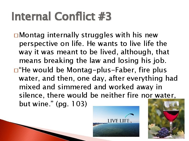 Internal Conflict #3 � Montag internally struggles with his new perspective on life. He