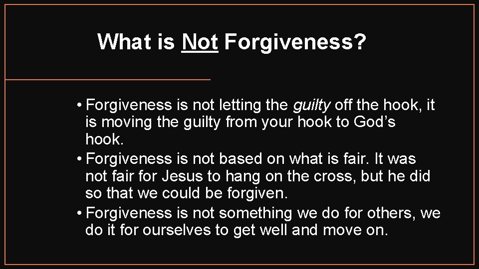What is Not Forgiveness? • Forgiveness is not letting the guilty off the hook,