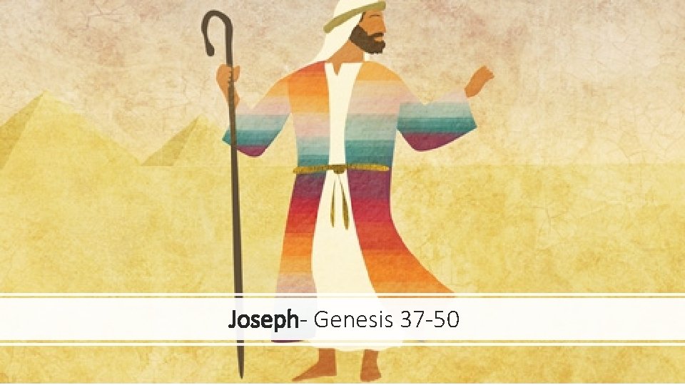 Joseph- Genesis 37 -50 