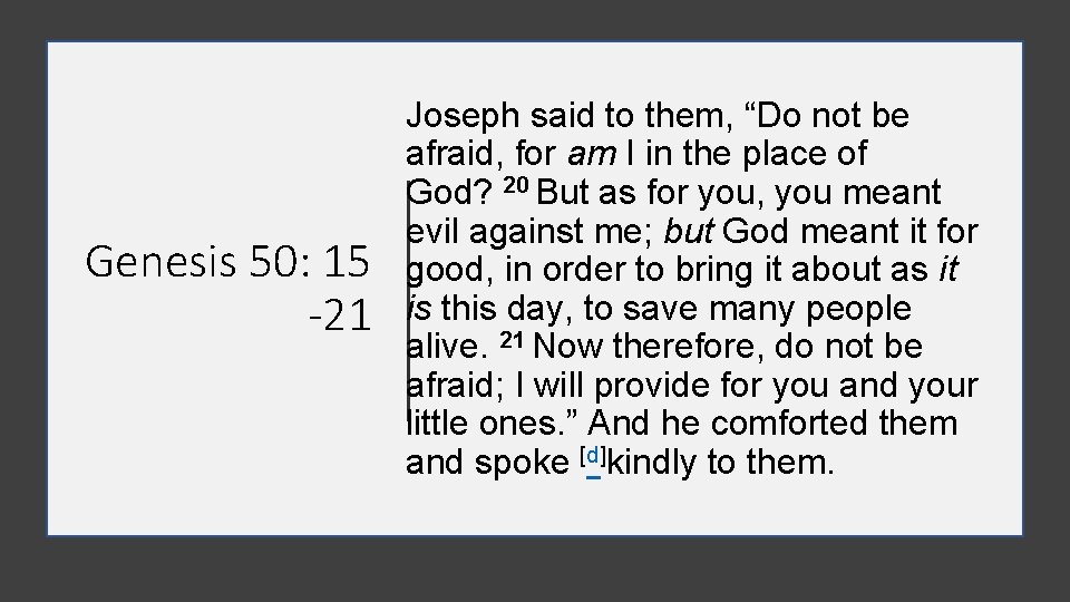 Genesis 50: 15 -21 Joseph said to them, “Do not be afraid, for am