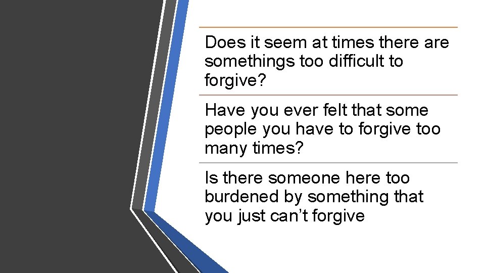 Does it seem at times there are somethings too difficult to forgive? Have you