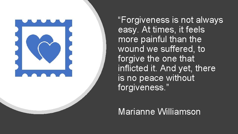 “Forgiveness is not always easy. At times, it feels more painful than the wound