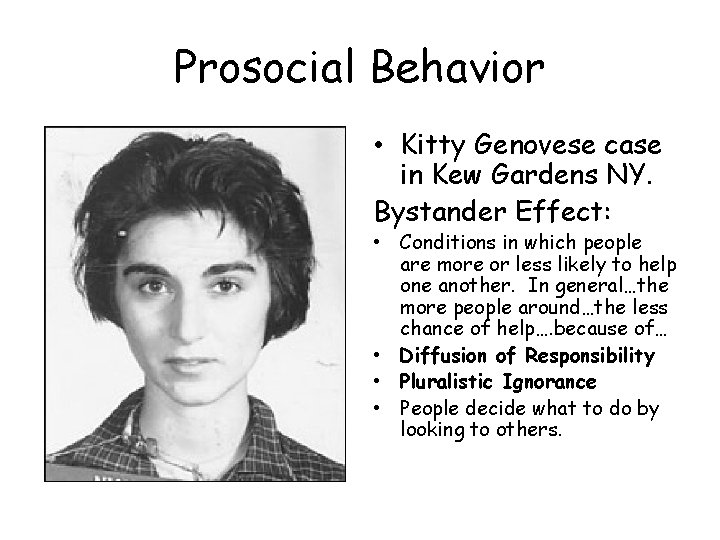 Prosocial Behavior • Kitty Genovese case in Kew Gardens NY. Bystander Effect: • Conditions