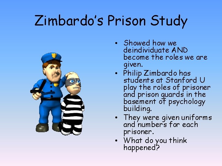 Zimbardo’s Prison Study • Showed how we deindividuate AND become the roles we are