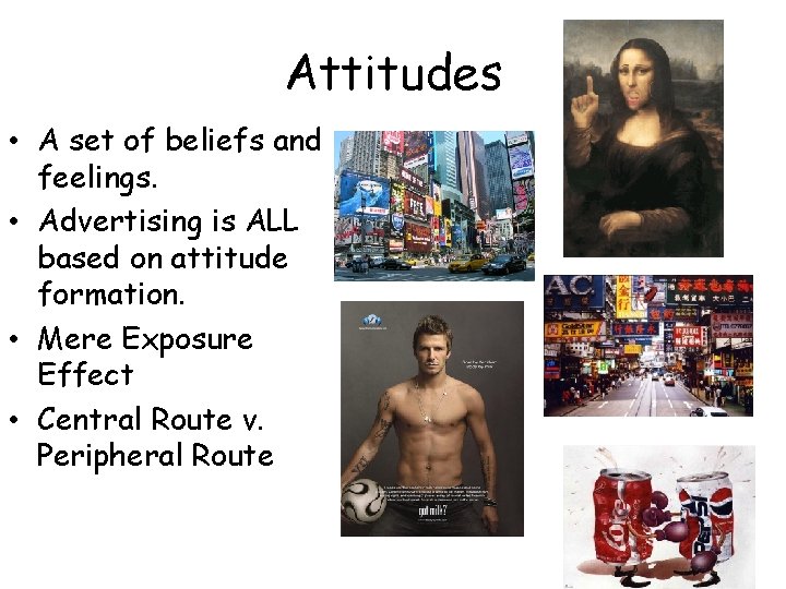 Attitudes • A set of beliefs and feelings. • Advertising is ALL based on