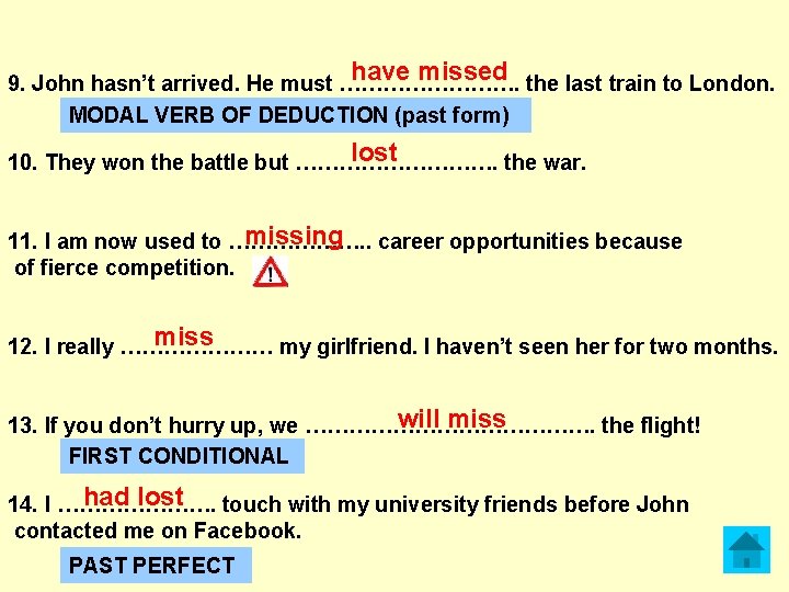 have missed 9. John hasn’t arrived. He must …………. the last train to London.
