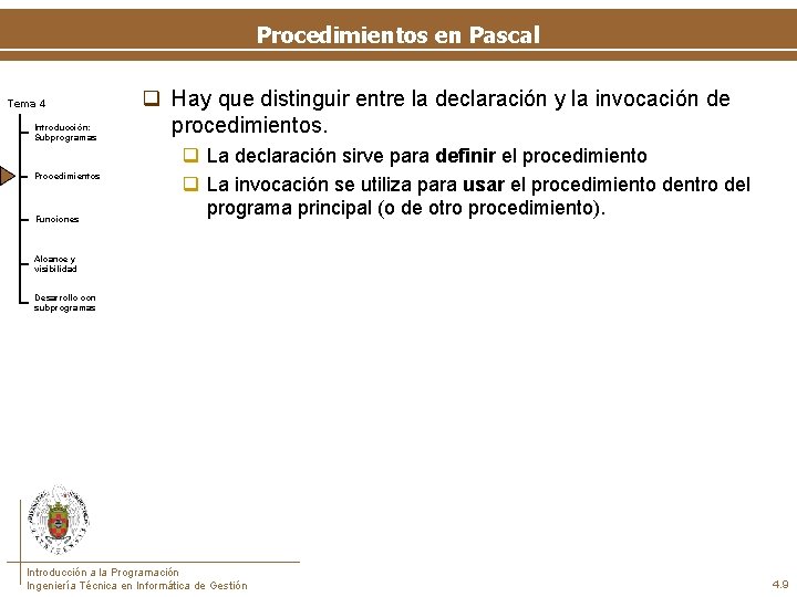 Procedimientos en Pascal Tema 4 Introducción: Subprogramas Procedimientos Funciones q Hay que distinguir entre