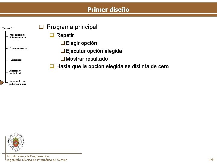 Primer diseño Tema 4 Introducción: Subprogramas Procedimientos Funciones Alcance y visibilidad q Programa principal