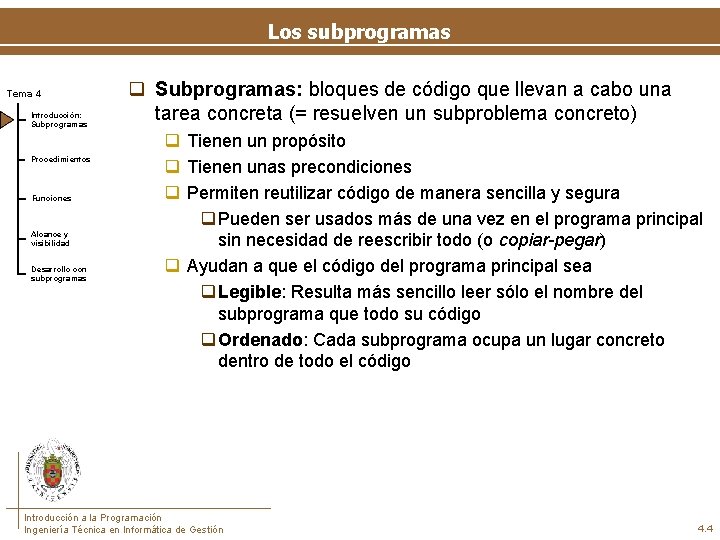 Los subprogramas Tema 4 Introducción: Subprogramas Procedimientos Funciones Alcance y visibilidad Desarrollo con subprogramas