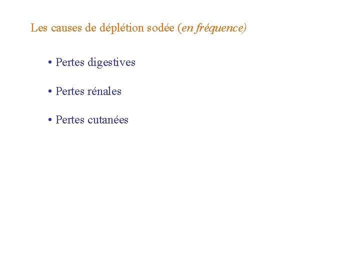 Les causes de déplétion sodée (en fréquence) • Pertes digestives • Pertes rénales •