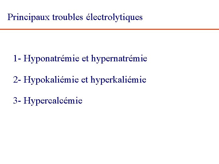 Principaux troubles électrolytiques 1 - Hyponatrémie et hypernatrémie 2 - Hypokaliémie et hyperkaliémie 3