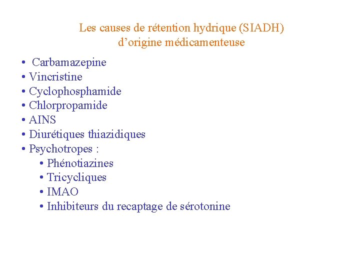 Les causes de rétention hydrique (SIADH) d’origine médicamenteuse • Carbamazepine • Vincristine • Cyclophosphamide