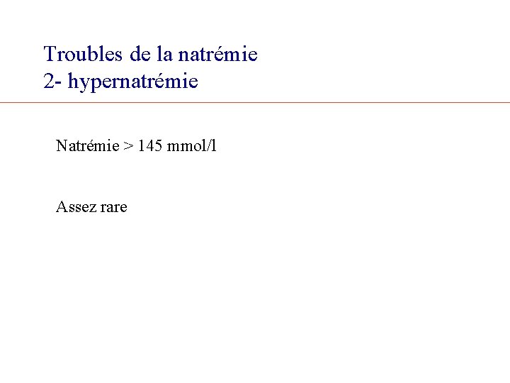 Troubles de la natrémie 2 - hypernatrémie Natrémie > 145 mmol/l Assez rare 