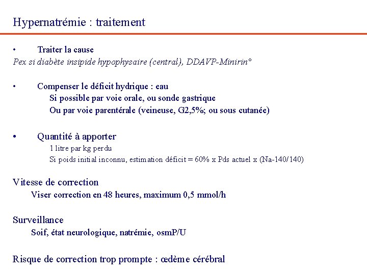  Hypernatrémie : traitement • Traiter la cause Pex si diabète insipide hypophysaire (central),