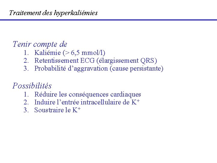 Traitement des hyperkaliémies Tenir compte de 1. Kaliémie (> 6, 5 mmol/l) 2. Retentissement