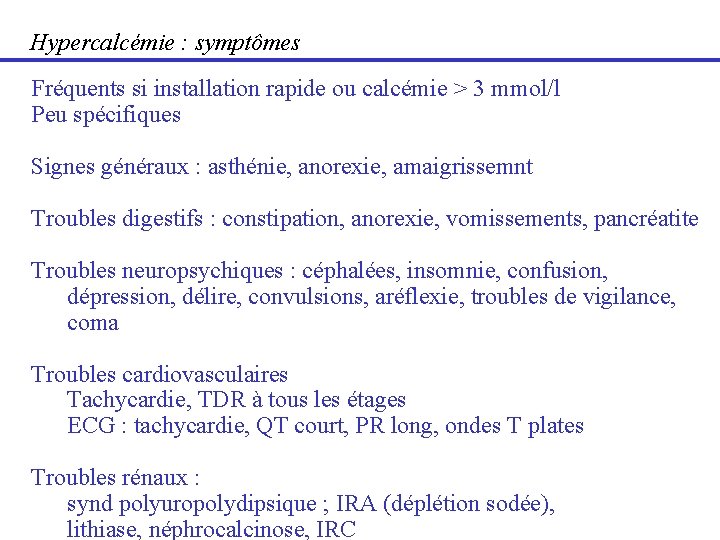 Hypercalcémie : symptômes Fréquents si installation rapide ou calcémie > 3 mmol/l Peu spécifiques