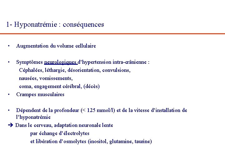 1 - Hyponatrémie : conséquences • Augmentation du volume cellulaire • Symptômes neurologiques d’hypertension