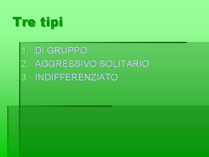 Tre tipi 1. 2. 3. DI GRUPPO AGGRESSIVO SOLITARIO INDIFFERENZIATO 