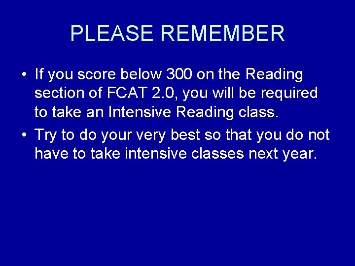 PLEASE REMEMBER • If you score below 300 on the Reading section of FCAT