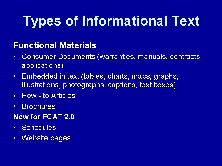 Types of Informational Text Functional Materials • Consumer Documents (warranties, manuals, contracts, applications) •
