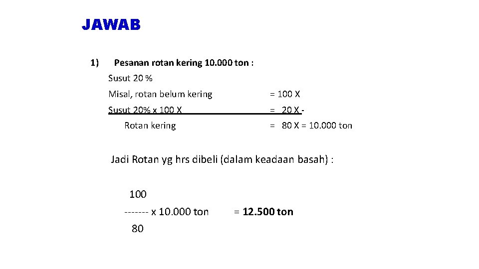 JAWAB 1) Pesanan rotan kering 10. 000 ton : Susut 20 % Misal, rotan