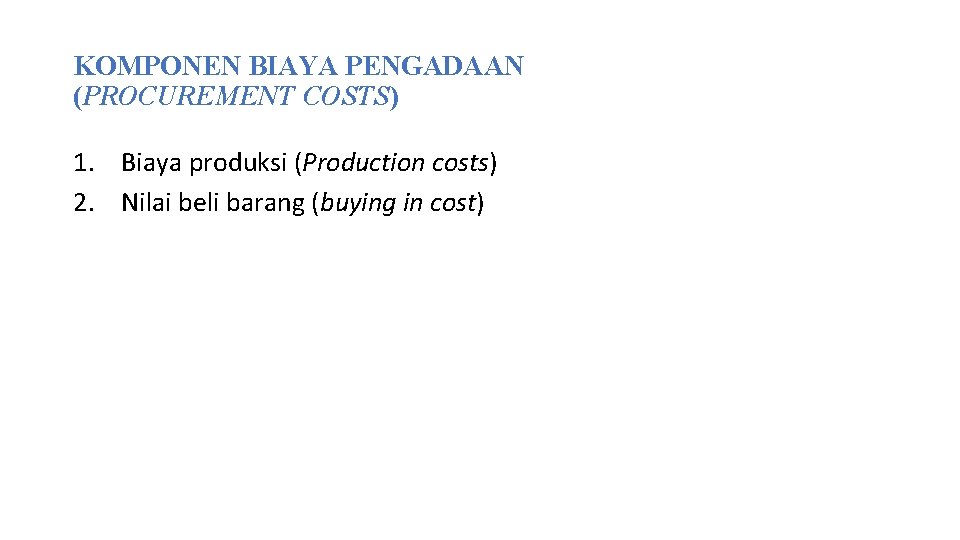 KOMPONEN BIAYA PENGADAAN (PROCUREMENT COSTS) 1. Biaya produksi (Production costs) 2. Nilai beli barang