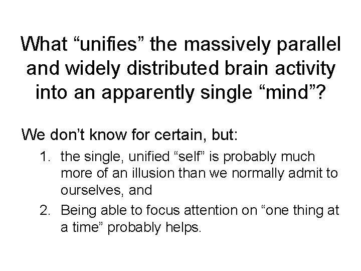 What “unifies” the massively parallel and widely distributed brain activity into an apparently single
