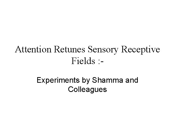 Attention Retunes Sensory Receptive Fields : Experiments by Shamma and Colleagues 