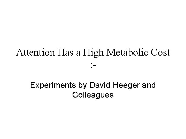 Attention Has a High Metabolic Cost : Experiments by David Heeger and Colleagues 