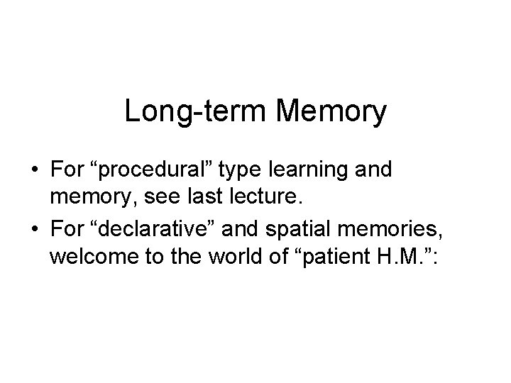 Long-term Memory • For “procedural” type learning and memory, see last lecture. • For