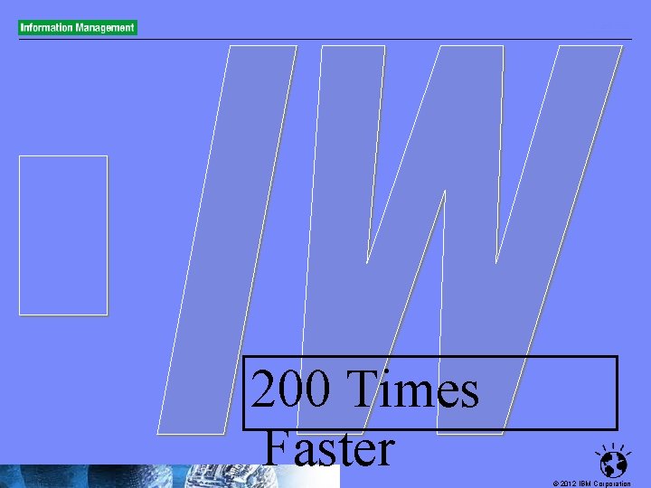 200 Times Faster © 2012 IBM Corporation 