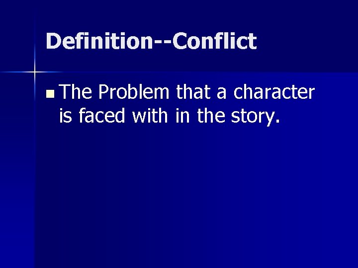 Definition--Conflict n The Problem that a character is faced with in the story. 