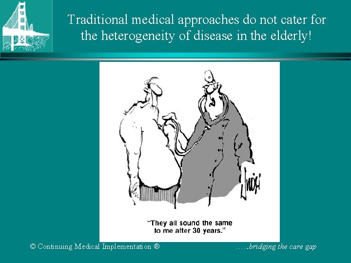 Traditional medical approaches do not cater for the heterogeneity of disease in the elderly! Traditional medical approaches do not cater for the heterogeneity of disease in the elderly!