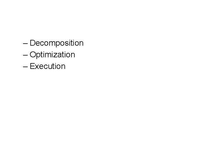 – Decomposition – Optimization – Execution 