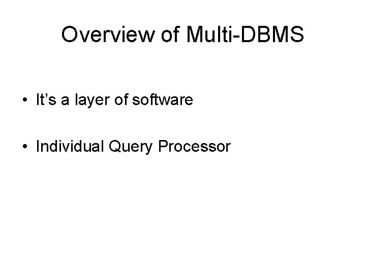 Overview of Multi-DBMS • It’s a layer of software • Individual Query Processor 