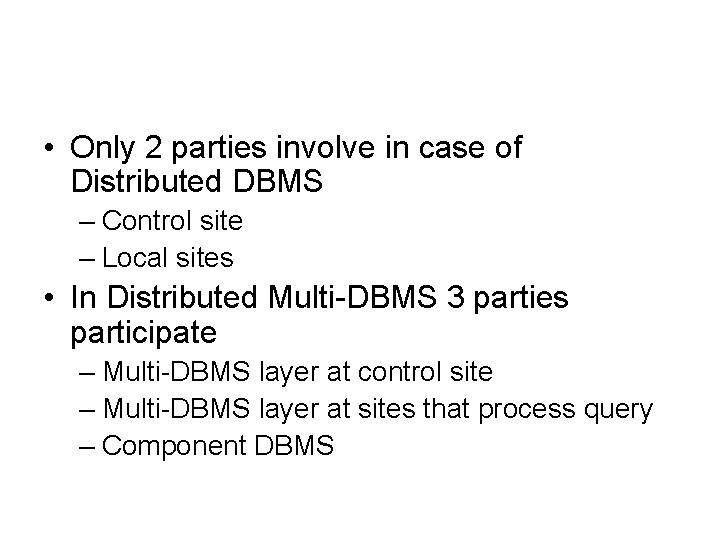  • Only 2 parties involve in case of Distributed DBMS – Control site